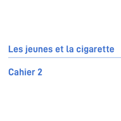 Cahier tabac n°2 - Fumer ou ne pas fumer ? Raisons et motifs